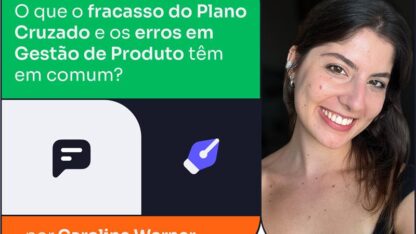 O que o fracasso do Plano Cruzado e os erros em Gestão de Produto têm em comum?