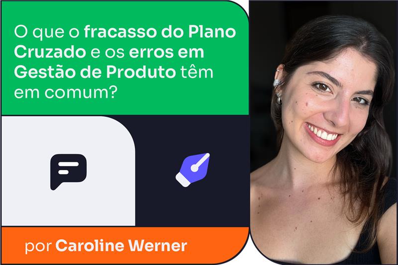 O que o fracasso do Plano Cruzado e os erros em Gestão de Produto têm em comum?